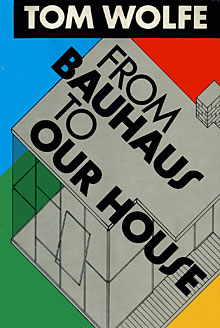 Tom Wolfe - From Bauhaus to Our House