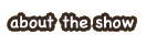 About The Show