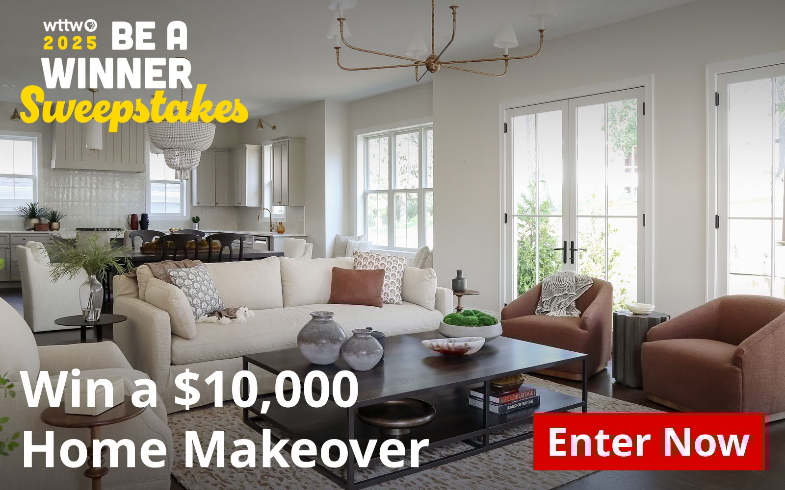 WTTW 2025 BE A
WINNER Sweepstakes - Win a $10,000 Home Makeover - Enter Now.