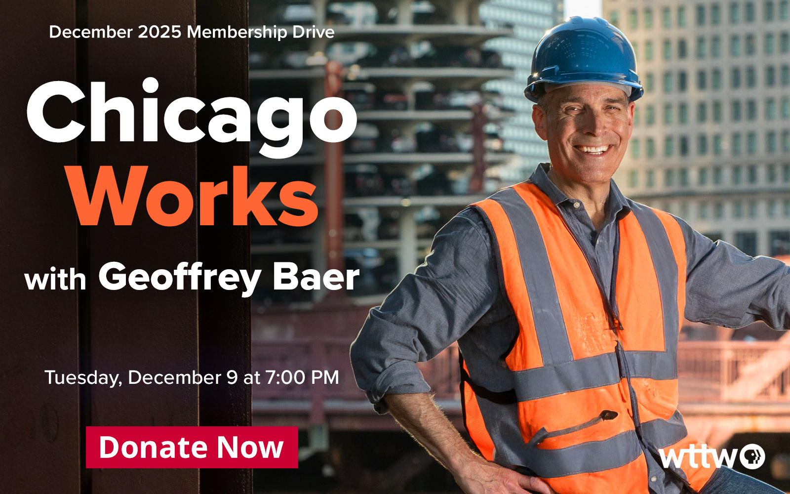 December 2025 Membership Drive - Chicago Works with Geoffrey Baer, Tuesday December 9, 7:00 PM. Pictured: WTTW Host Geoffrey Baer wearing construction worker clothing and hardhat.
