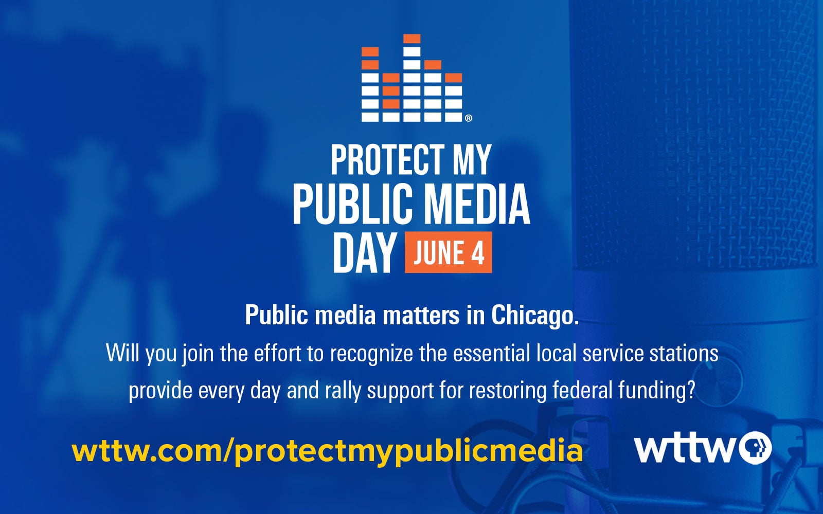 PROTECT MY PUBLIC MEDIA DAY JUNE 4 Public media matters in Chicago. Will you join the effort to recognize the essential local service stations provide every day and rally support for restoring federal funding. wttw.com/protectmypublicmedia.