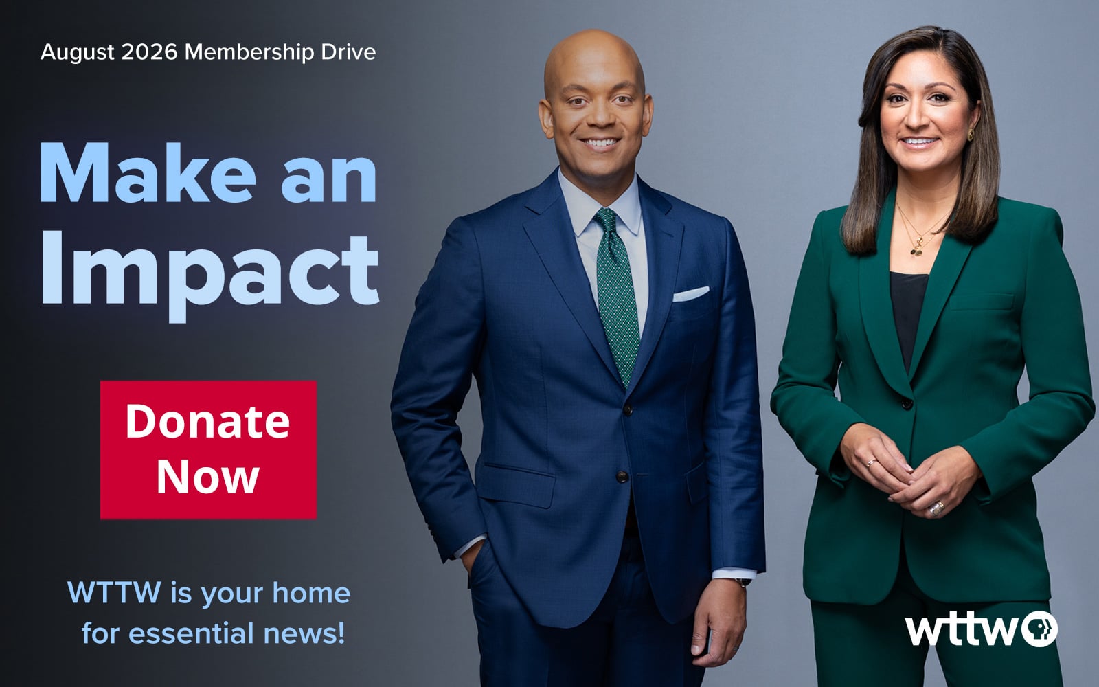 August 2026 WTTW Membership Drive. Make an Impact –  Donate Now!  WTTW is your home for essential news. Pictured:  PBS News Hour co-anchors Geoff Bennett and Amna Nawaz.