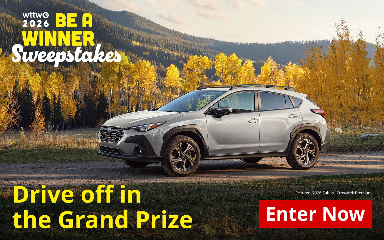 2026
WTTW BE A WINNER Sweepstakes – Drive off in the Grand Prize. Enter today! Pictured: Pictured: 2026 Subaru Crosstrek Premium.