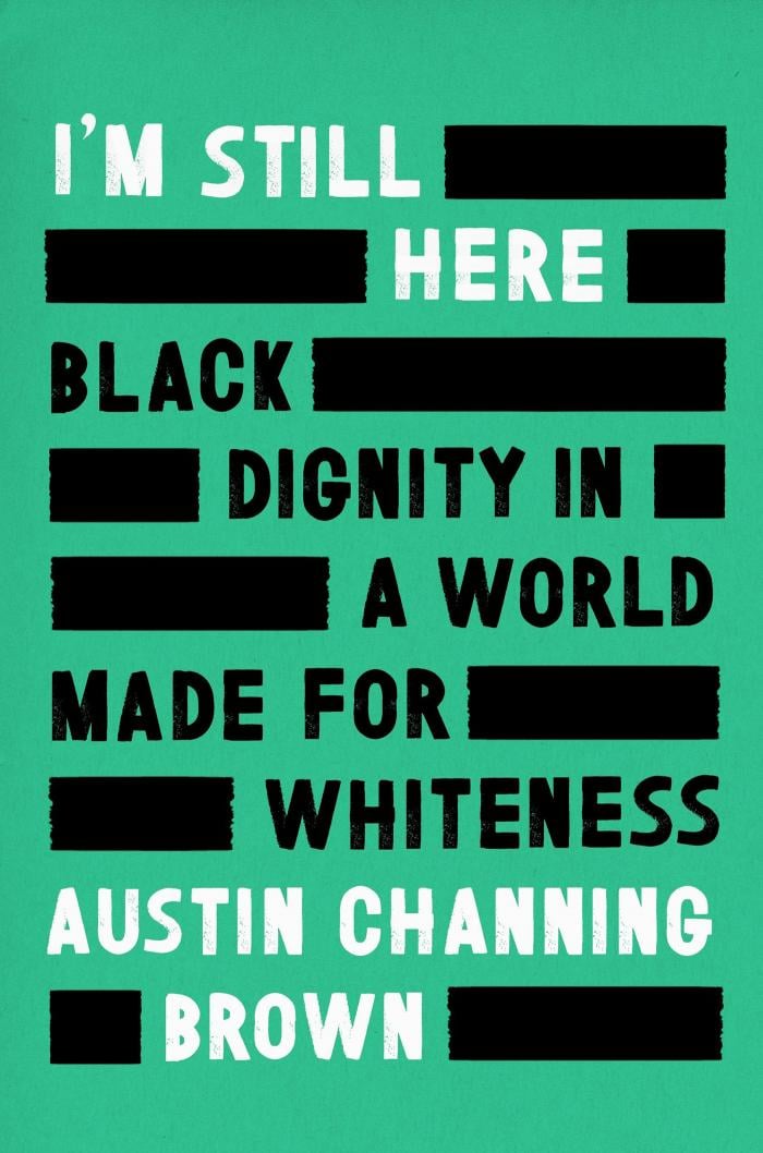 I'm Still Here: Black Dignity in a World Made for Whiteness by Austin Channing Brown